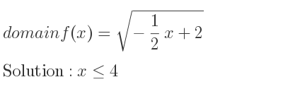 The domain of f(x)=sqrt(-1/2 x+2) is x<= 4